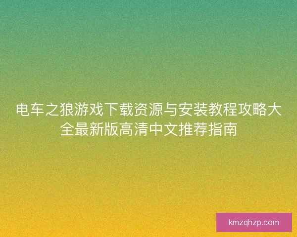 电车之狼游戏下载资源与安装教程攻略大全最新版高清中文推荐指南